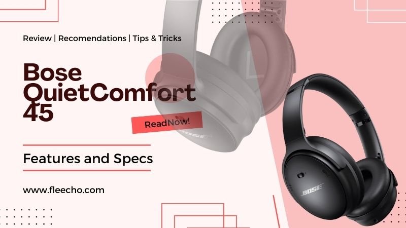 Bose QuietComfort 45 Features and Specs